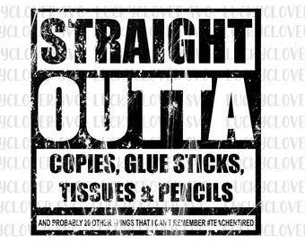 Straight Outta copies, glue sticks, tissues, pencils svg. Teacher svg. End of the year teacher svg