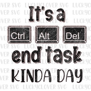 May include: Black and white graphic with the text "It's a Ctrl Alt Del end task kinda day". The text is stylized to look like computer keys.