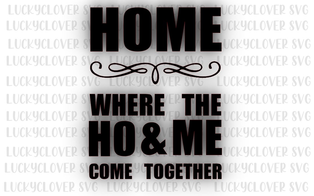 Home. Where the Ho and Me Come Together Svg. Adult Humor Svg. Funny