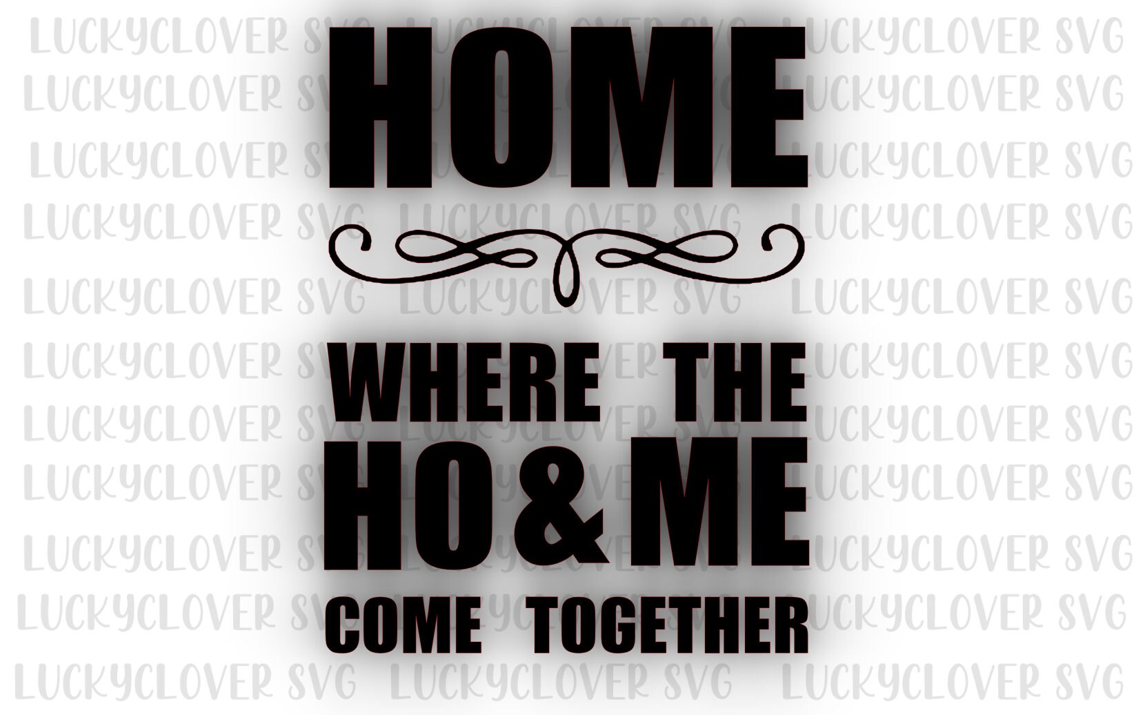 Home. Where the Ho and Me Come Together Svg. Adult Humor Svg. Funny