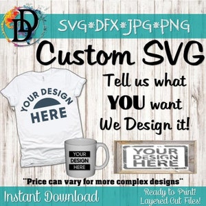 May include: A white t-shirt, mug, and sign with the text "Your Design Here" in a black circle. The text "Custom SVG" is in large black letters at the top of the image. The text "Tell us what YOU want We Design it!" is in black letters below the t-shirt. The text "Price can vary for more complex designs" is in black letters below the mug and sign. The text "Instant Download" is in large black letters at the bottom of the image. The text "Ready to Print! Layered Cut Files!" is in black letters below the text "Instant Download".