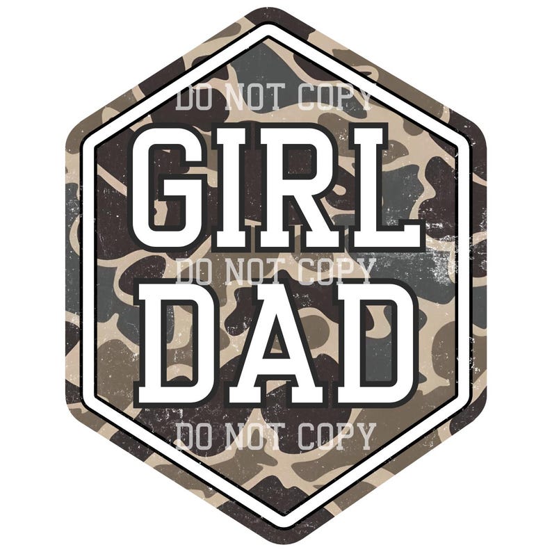 May include: A hexagonal shaped graphic with a camouflage pattern background. The text "GIRL DAD" is in white letters with a black outline. The text "DO NOT COPY" is repeated three times around the graphic.