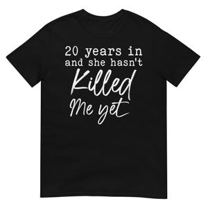 20th Anniversary 20 Years in and She Hasn&#39;t Killed Me Yet Shirt