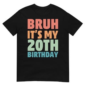 Funny Bruh It&#39;s My 20th Birthday 18 Year Old Birthday 20yr Shirt