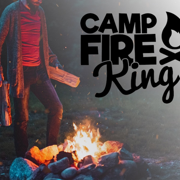 Camp fire king svg,King Of The Campfire, King Of The Campfire, Campfire King Svg,Campfire Svg, Fire, print file, cut file, lettering svg,svg