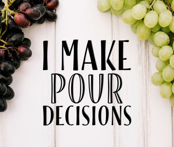 I make pour decisions svg, Drinking Shirt,Wine Lover Shirt Beer Drinker,Alcohol Helps,Gift for Friend,Gift for Her,Cut File,Silhouette file