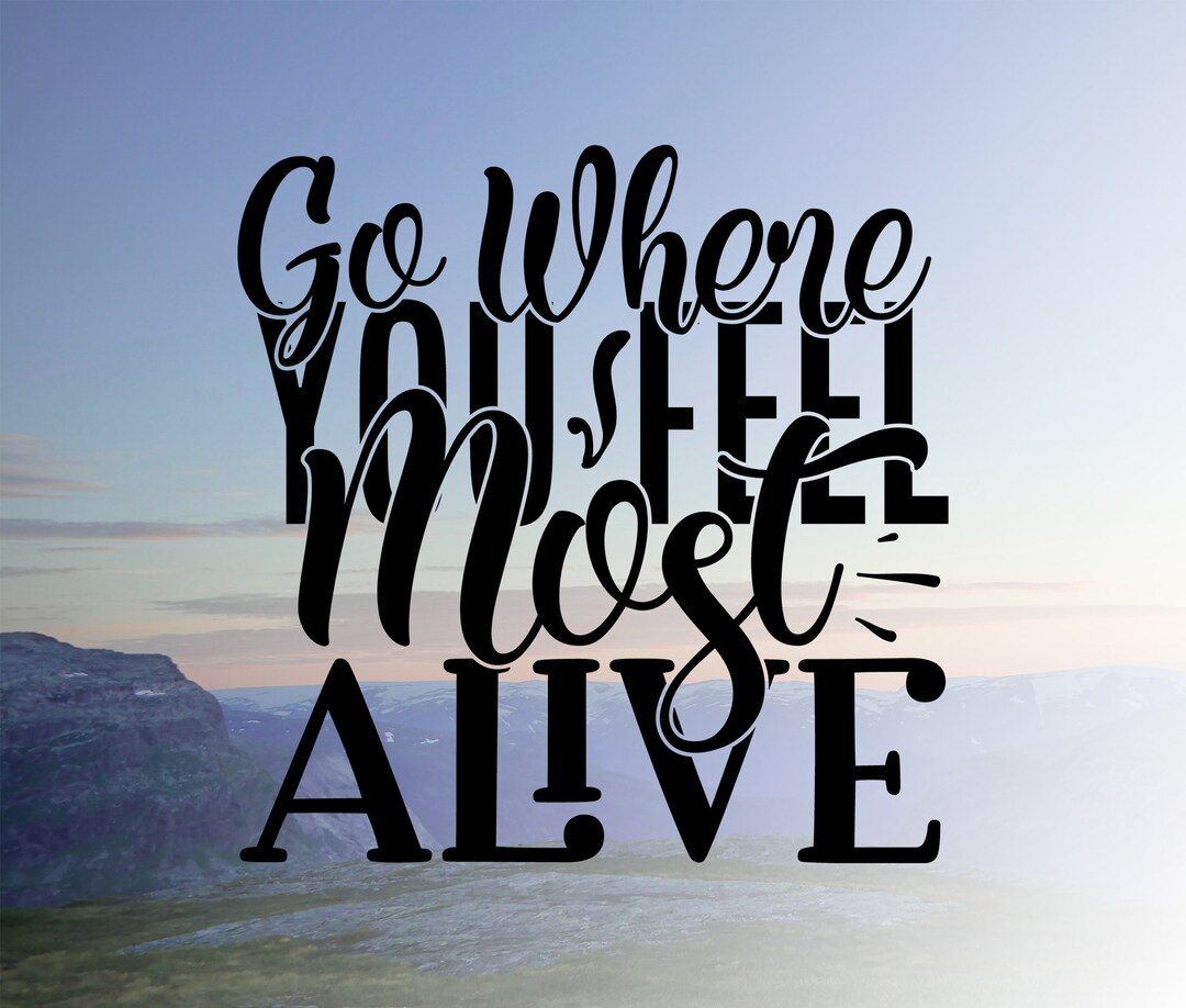 Go Where You Feel Most Alive,printable, Inspirational Art, Motivational