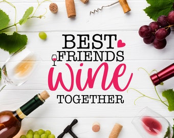 Best friends wine together svg, Good Friends, Wine Together SVG, Funny wine saying, Wine lover, print for t-shirts, cut file, print file,svg