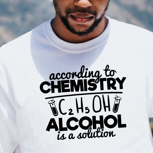 According to chemistry alcohol is a solution svg, cool t-shirt  print, alcohol svg, Alcohol is a Solution, Funny Quotes, Wine SVG, Lab SVG