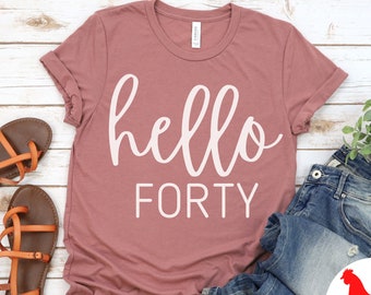 Hello Forty Shirt, Hello 40 Shirt, 40th Birthday Shirt, B-day Shirt, 40th Birthday, 40th Birthday Gift, 40th Birthday Shirt, 40 year old