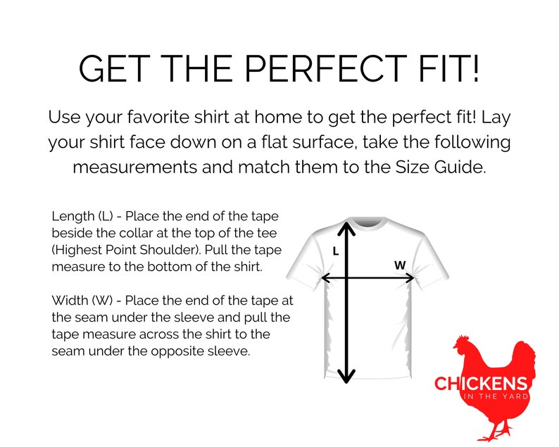 May include: Diagram showing how to measure the length and width of a shirt using a measuring tape. The diagram shows a white t-shirt with the text "CHICKENS IN THE YARD" on the bottom right corner.