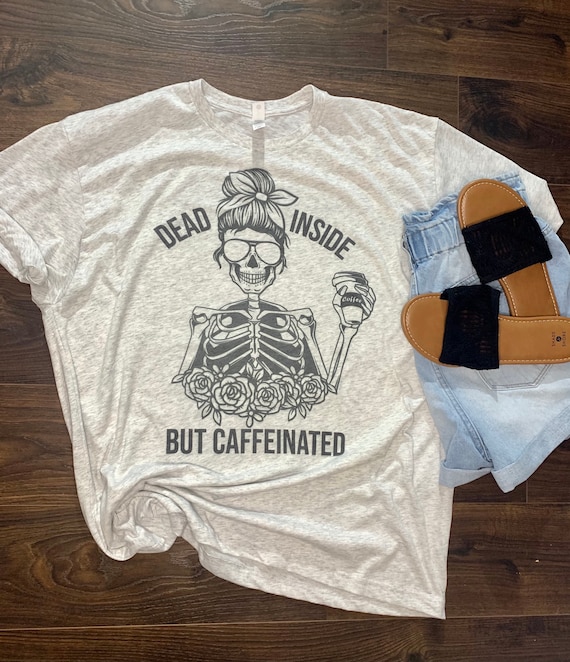 Caffeinated Tee - coffee - addict - dead inside - skeleton