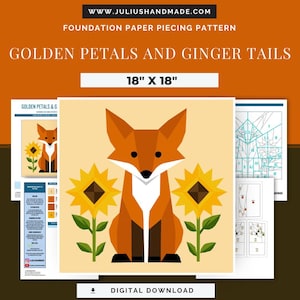 May include: A digital download foundation paper piecing pattern titled "Golden Petals and Ginger Tails." The design features a geometric fox with sunflowers. The finished piece measures 18" x 18". The website address is www.juliushandmade.com.