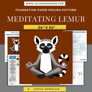 May include: A digital download foundation paper piecing pattern featuring a meditating lemur design. The artwork is 24 x 24 inches and includes the text "Meditating Lemur" and "Digital Download". The lemur is depicted in shades of gray, white, and black.
