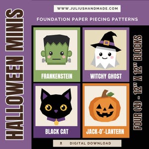 May include: A digital download of Halloween Minis foundation paper piecing patterns from WWW.JULIUSHANDMADE.COM. The graphic features four 12 inch by 12 inch blocks: a green Frankenstein, a white witchy ghost, a black cat, and an orange jack-o'-lantern.