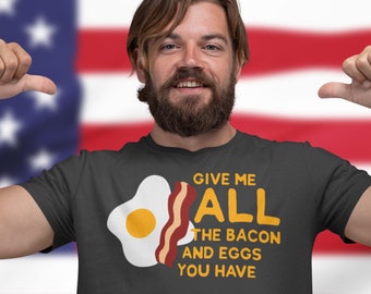 Give Me All The Bacon & Eggs You Have | Men's T-Shirt | Breakfast T-Shirt | Breakfast Gift | Bacon | Eggs | Ron | Quote Shirt