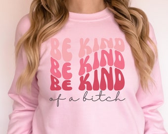 Be Kind Of A Bitch Sarcastic Quote, Funny Bad Bitch Sweater, Gift For Her, Wife, Sister, Girlfriend, Best Friend, Bestie, Mom Sweatshirt