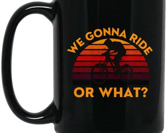 mountain biking mug, mountain biker gift, gift for cyclist, mountain bike mug, mountain biking gift, we gonna ride or what