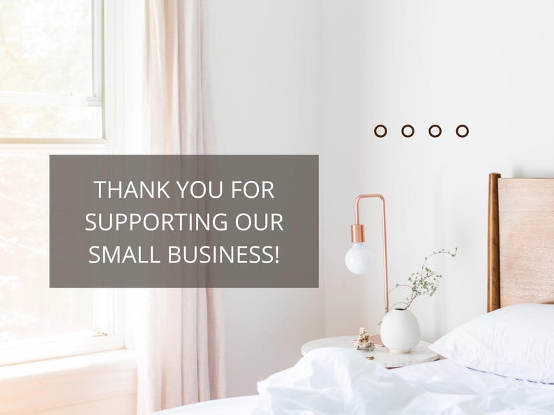May include: A white bed with a white headboard and a white duvet cover. A small, white vase with a sprig of greenery sits on a bedside table with a rose gold lamp. The text "THANK YOU FOR SUPPORTING OUR SMALL BUSINESS!" is displayed on a grey background.