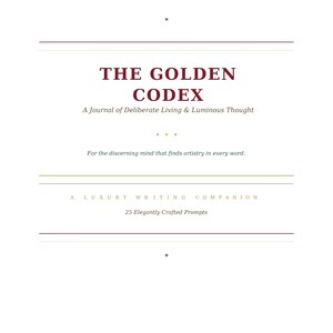 May include: A white page with dark red text reading THE GOLDEN CODEX, A Journal of Deliberate Living & Luminous Thought, For the discerning mind that finds artistry in every word, A LUXURY WRITING COMPANION, 25 Elegantly Crafted Prompts, and The Golden Codex 1.