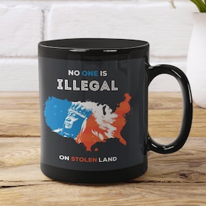No One Is Illegal On Stolen Land - 11oz Black Coffee Mug, Human Rights, Indigenous, Native Americans