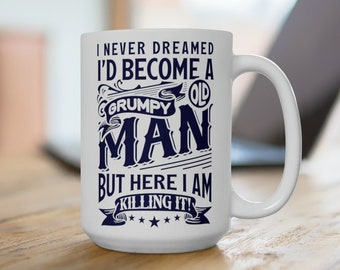 I Never Dreamed I'd Become A Grumpy Old Man - Weiße Keramik Kaffeetasse 15 Unzen, Lustige Tasse, Geschenk für Papa/Großvater