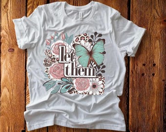LET THEM Floral Butterfly Tee - Let Them Grow, Casual Wear, Summer Outfit, Gift for Nature Lovers, Eco-Friendly Fashion