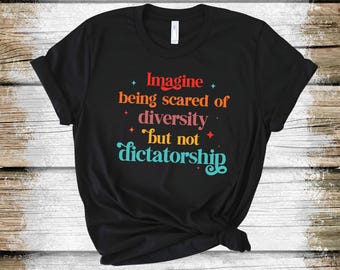 Diverse Message Unisex Tee - Imagine Being Scared Of Diversity But Not Dictatorship, Inclusive Graphic T-Shirt, Gift for Activists