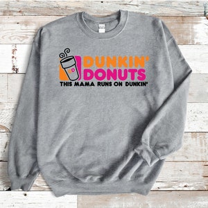 This Mama Runs on Dunkin&#39; - Crewneck Sweatshirt, Dunkin Donuts, Funny Shirt, Coffee Lover, Gift for Coffee Enthusiast, Mommy Needs Caffeine