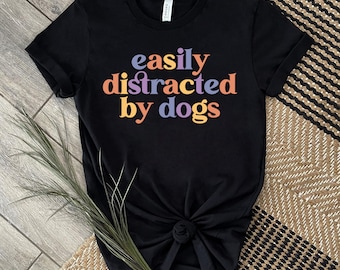 Easily Distracted By Dogs Shirt - Unisex Short Sleeve Tee, Dog Lover Shirt, Animal Lover Shirt