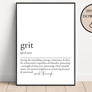 May include: Black and white printable wall art with the definition of the word "grit". The definition reads: "having the unyielding courage, endurance, & drive for achievement regardless of obstacles. possessing a strength of character. possessing a firm mind & spirit. the mental toughness to remaining focused & motivated. push through."