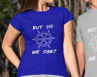 But Did We Sink - Funny Boating Tshirt - Sarcastic Lake Shirt - Nautical - Unisex Jersey Short Sleeve Tee