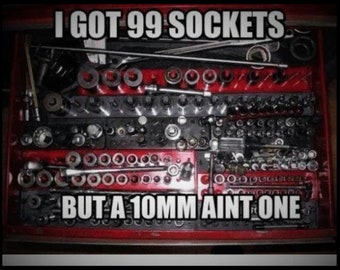 I Got 99 Sockets but a 10mm Ain't One 