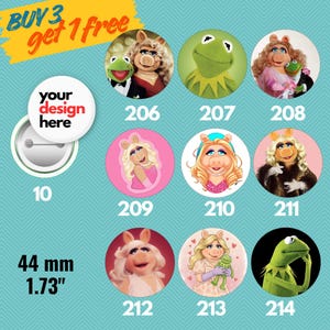 May include: A collection of round buttons featuring various images of Kermit the Frog and Miss Piggy from The Muppets. One button has the text "your design here". Buttons are 1.73 inches (44 mm) in diameter. The image also includes the text "BUY 3 get 1 free".
