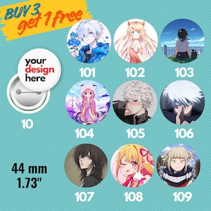 May include: A collection of round anime-style pinback buttons. One button has the text "your design here". The buttons feature various anime characters. The buttons are 1.73 inches (44 mm) in diameter. The image also includes the text "BUY 3 get 1 free".