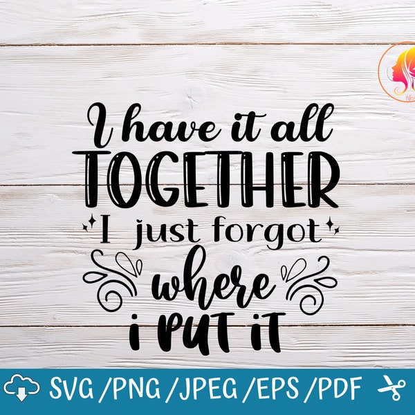 I Have it all Together I Just Forgot Where I Put It svg  Svg  files for cricut / Instant Download Fot Cricut Design Space