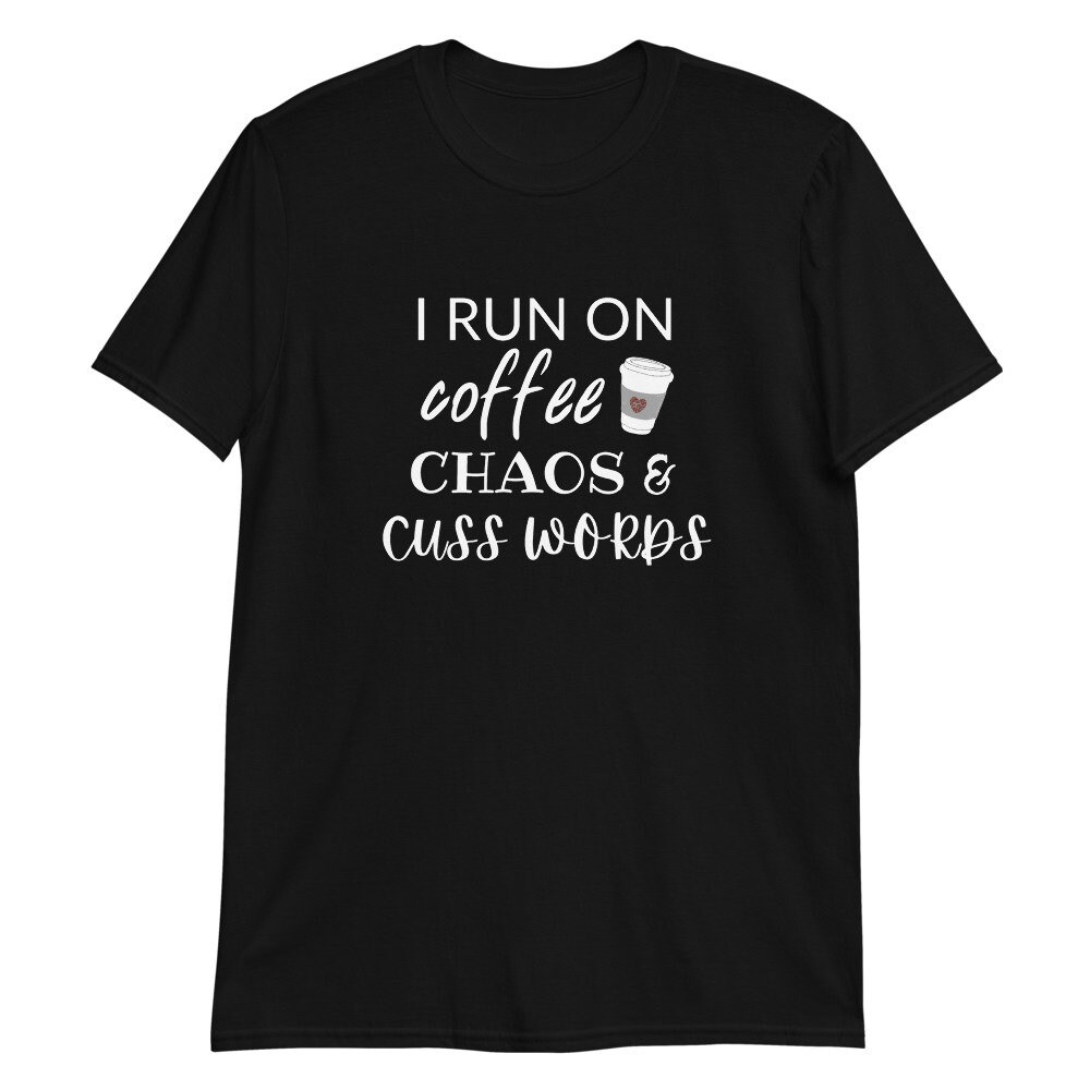 I Run on Coffee Chaos and Cuss Words T-Shirt | Etsy
