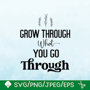 Wachsen Sie durch, was Sie durch svg / Instant Download Fot Cricut Design Space