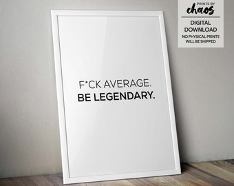 F*ck Average Be Legendary Digital Print - Motivational Wall Art - Inspirational Quote - Positive Quotes - Gym Workout Print - Office Decor