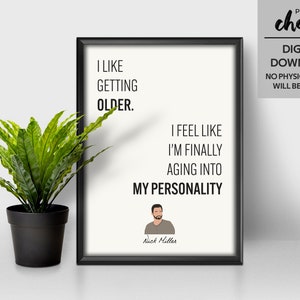 New Girl Print - &quot;I Like Getting Older.  I Feel Like I&#39;m Finally Aging into My Personality&quot; - Nick Miller Quote, TV Show Printable, Birthday