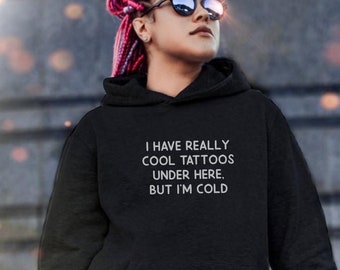 I Have Really Cool Tattoos Under Here But Im Cold BLACK Unisex Hoodie  Sweatshirt, Streetwear, Got Ink Clothes
