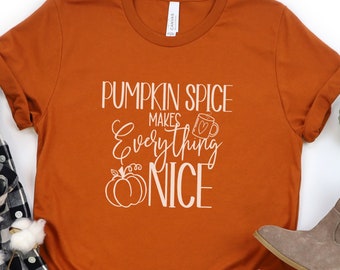 Pumpkin Spice Makes Everything Nice TShirt, Fall Shirts for Women, Thanksgiving Shirt, Autumn Shirt, Coffee Shirt, Fall Tee, Pumpkin Latte