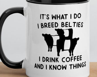 I Breed Belties, Belted Galloway Cows, I Drink Coffee, It’s What I Do I Know Things, Gift for Animal Lover, Black and White Cute Cow Belty