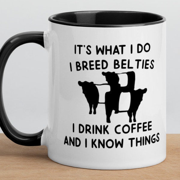 I Breed Belties, Belted Galloway Cows, I Drink Coffee, It’s What I Do I Know Things, Gift for Animal Lover, Black and White Cute Cow Belty