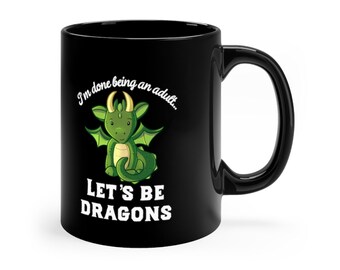 Cute Dragon Coffee Mug, Im Done Being an Adult Lets Be Dragons Mug, Christmas Gift for Dragon Lovers, Dungeons and Dragons Black mug 11oz