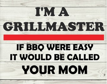 May include: A white wood sign with black text that reads "I'm a Grillmaster. If BBQ were easy it would be called your mom." The text is on a red stripe.