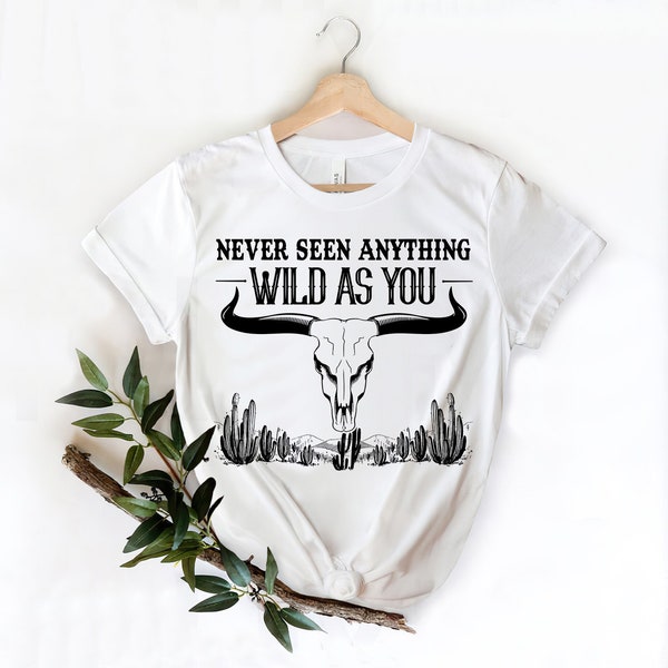 Never Seen Anything Wild As You ,Howdy Cow Skull Shirt, Cowgirl Shirts, Country Shirt, Southern Style Shirt, Western Shirt