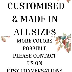 May include: Text overlay on a white background with a watercolor floral design. The text reads "CAN BE CUSTOMISED & MADE IN ALL SIZES MORE COLORS POSSIBLE PLEASE CONTACT US ON ETSY CONVERSATIONS FOR THAT."