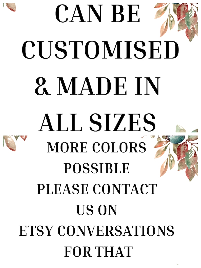 May include: Text overlay on a white background with a watercolor floral design. The text reads "CAN BE CUSTOMISED & MADE IN ALL SIZES MORE COLORS POSSIBLE PLEASE CONTACT US ON ETSY CONVERSATIONS FOR THAT."