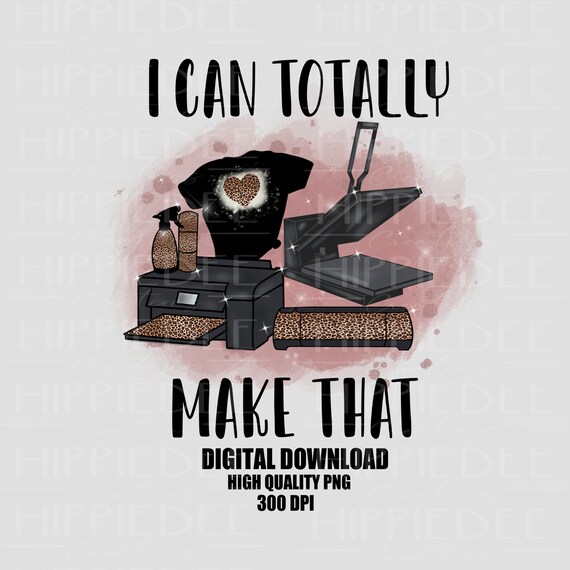 I Can Totally Make That Crafter PNG Digital Download 